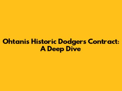 Ohtani's Historic Dodgers Contract: A Deep Dive