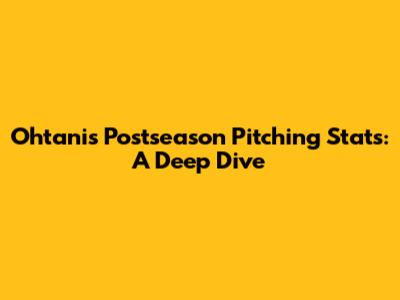 Ohtani's Postseason Pitching Stats: A Deep Dive