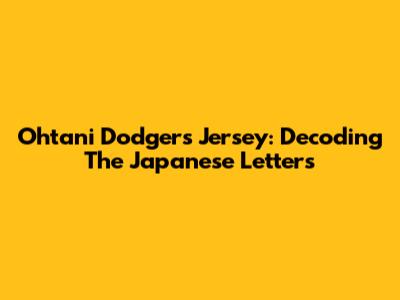 Ohtani Dodgers Jersey: Decoding The Japanese Letters
