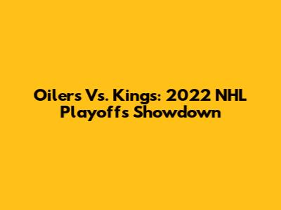 Oilers Vs. Kings: 2022 NHL Playoffs Showdown
