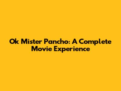 Ok Mister Pancho: A Complete Movie Experience