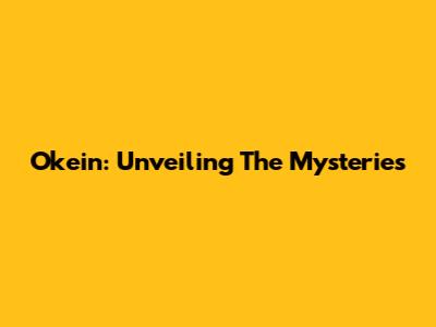 Okein: Unveiling The Mysteries