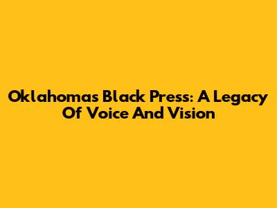 Oklahoma's Black Press: A Legacy Of Voice And Vision