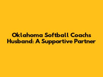 Oklahoma Softball Coach's Husband: A Supportive Partner