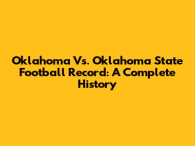 Oklahoma Vs. Oklahoma State Football Record: A Complete History