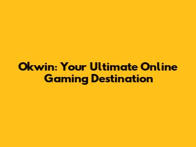 Okwin: Your Ultimate Online Gaming Destination