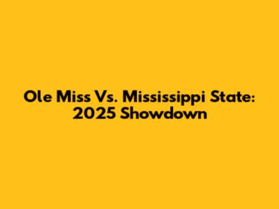 Ole Miss Vs. Mississippi State: 2025 Showdown
