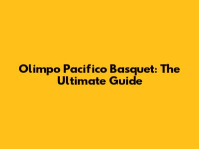 Olimpo Pacifico Basquet: The Ultimate Guide