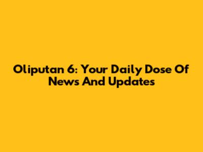 Oliputan 6: Your Daily Dose Of News And Updates