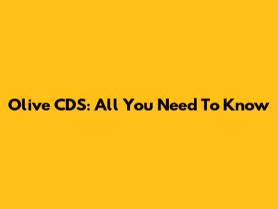 Olive CDS: All You Need To Know