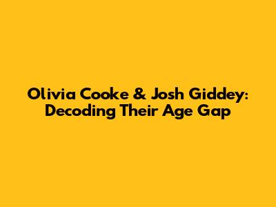 Olivia Cooke & Josh Giddey: Decoding Their Age Gap