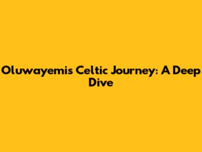 Oluwayemi's Celtic Journey: A Deep Dive