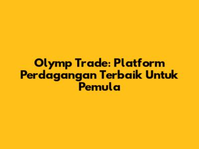 Olymp Trade: Platform Perdagangan Terbaik Untuk Pemula