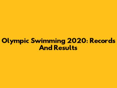 Olympic Swimming 2020: Records And Results