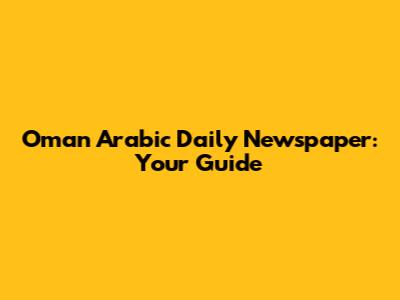 Oman Arabic Daily Newspaper: Your Guide