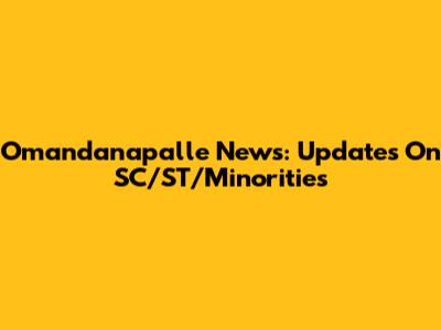 Omandanapalle News: Updates On SC/ST/Minorities