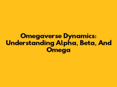 Omegaverse Dynamics: Understanding Alpha, Beta, And Omega