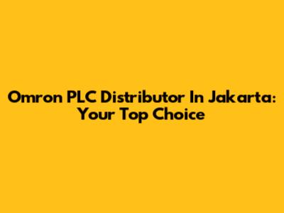 Omron PLC Distributor In Jakarta: Your Top Choice