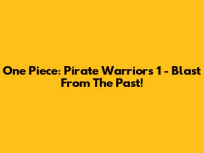 One Piece: Pirate Warriors 1 - Blast From The Past!
