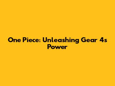 One Piece: Unleashing Gear 4's Power