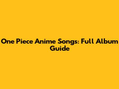 One Piece Anime Songs: Full Album Guide