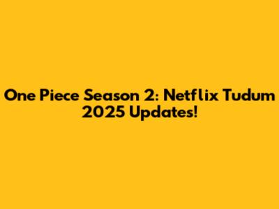 One Piece Season 2: Netflix Tudum 2025 Updates!