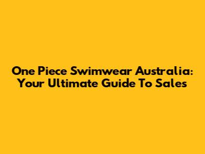 One Piece Swimwear Australia: Your Ultimate Guide To Sales