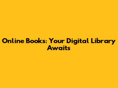 Online Books: Your Digital Library Awaits