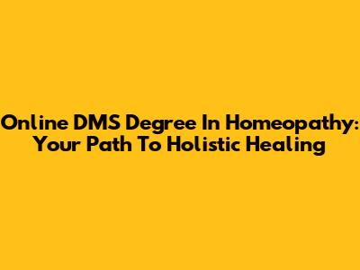 Online DMS Degree In Homeopathy: Your Path To Holistic Healing