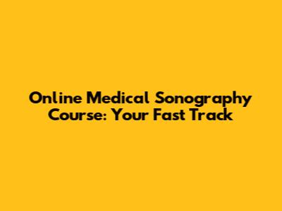 Online Medical Sonography Course: Your Fast Track