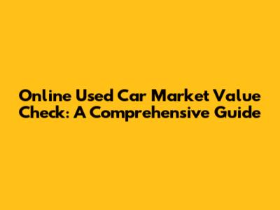 Online Used Car Market Value Check: A Comprehensive Guide