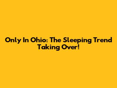 Only In Ohio: The Sleeping Trend Taking Over!