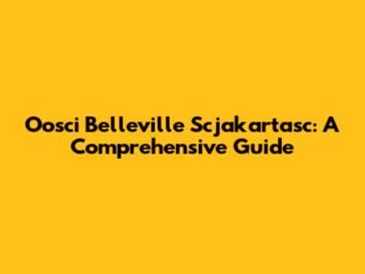 Oosci Belleville Scjakartasc: A Comprehensive Guide