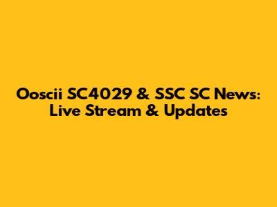 Ooscii SC4029 & SSC SC News: Live Stream & Updates