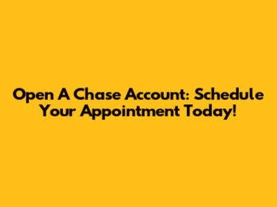 Open A Chase Account: Schedule Your Appointment Today!