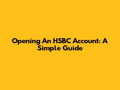 Opening An HSBC Account: A Simple Guide