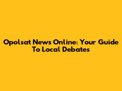 Opolsat News Online: Your Guide To Local Debates