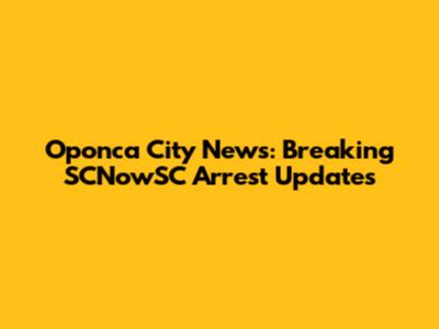 Oponca City News: Breaking SCNowSC Arrest Updates