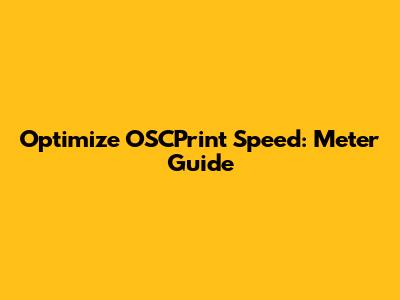 Optimize OSCPrint Speed: Meter Guide