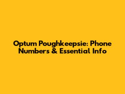 Optum Poughkeepsie: Phone Numbers & Essential Info