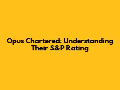 Opus Chartered: Understanding Their S&P Rating