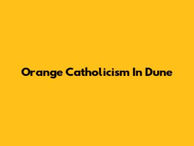 Orange Catholicism In Dune