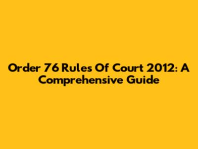 Order 76 Rules Of Court 2012: A Comprehensive Guide