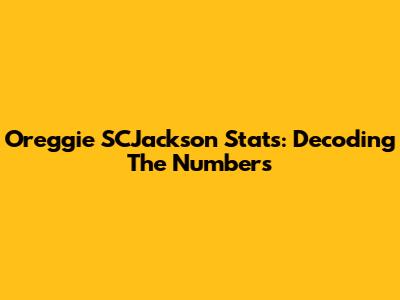 Oreggie SCJackson Stats: Decoding The Numbers