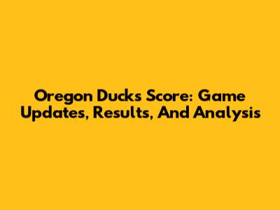 Oregon Ducks Score: Game Updates, Results, And Analysis