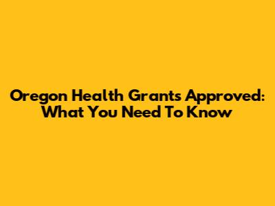 Oregon Health Grants Approved: What You Need To Know