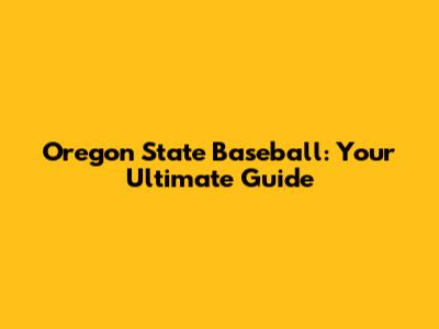 Oregon State Baseball: Your Ultimate Guide