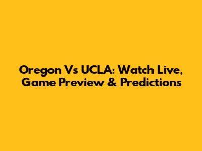 Oregon Vs UCLA: Watch Live, Game Preview & Predictions