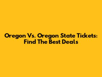 Oregon Vs. Oregon State Tickets: Find The Best Deals