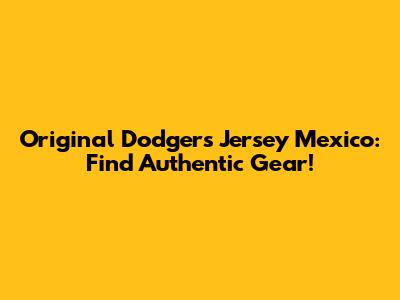Original Dodgers Jersey Mexico: Find Authentic Gear!